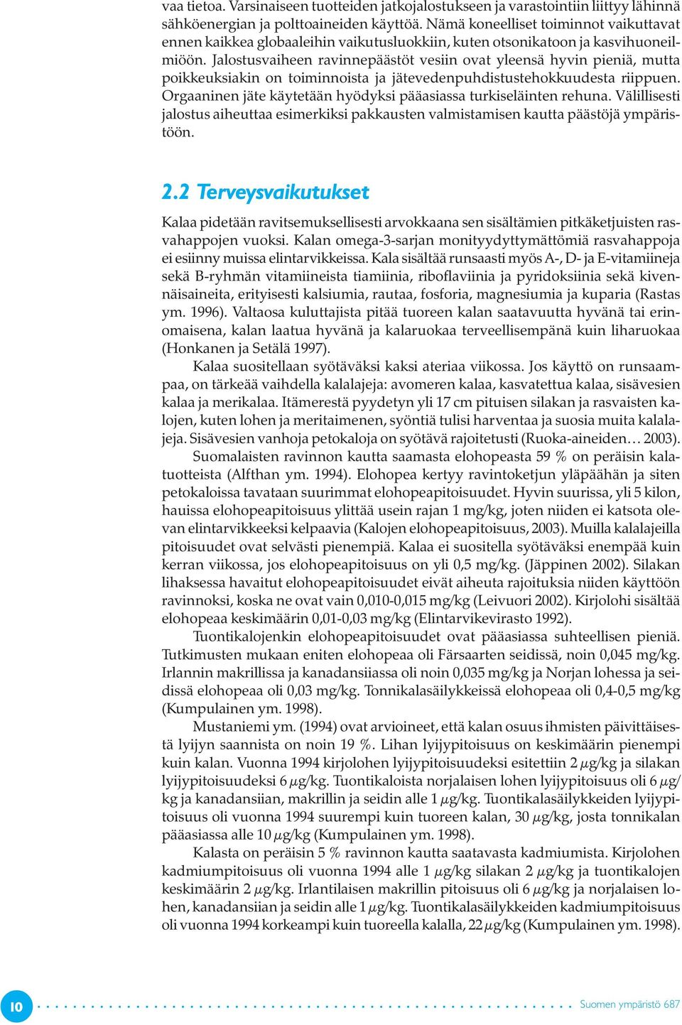 Jalostusvaiheen ravinnepäästöt vesiin ovat yleensä hyvin pieniä, mutta poikkeuksiakin on toiminnoista ja jätevedenpuhdistustehokkuudesta riippuen.