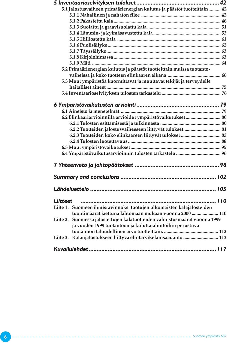 2 Primäärienergian kulutus ja päästöt tuotteittain muissa tuotantovaiheissa ja koko tuotteen elinkaaren aikana... 66 5.