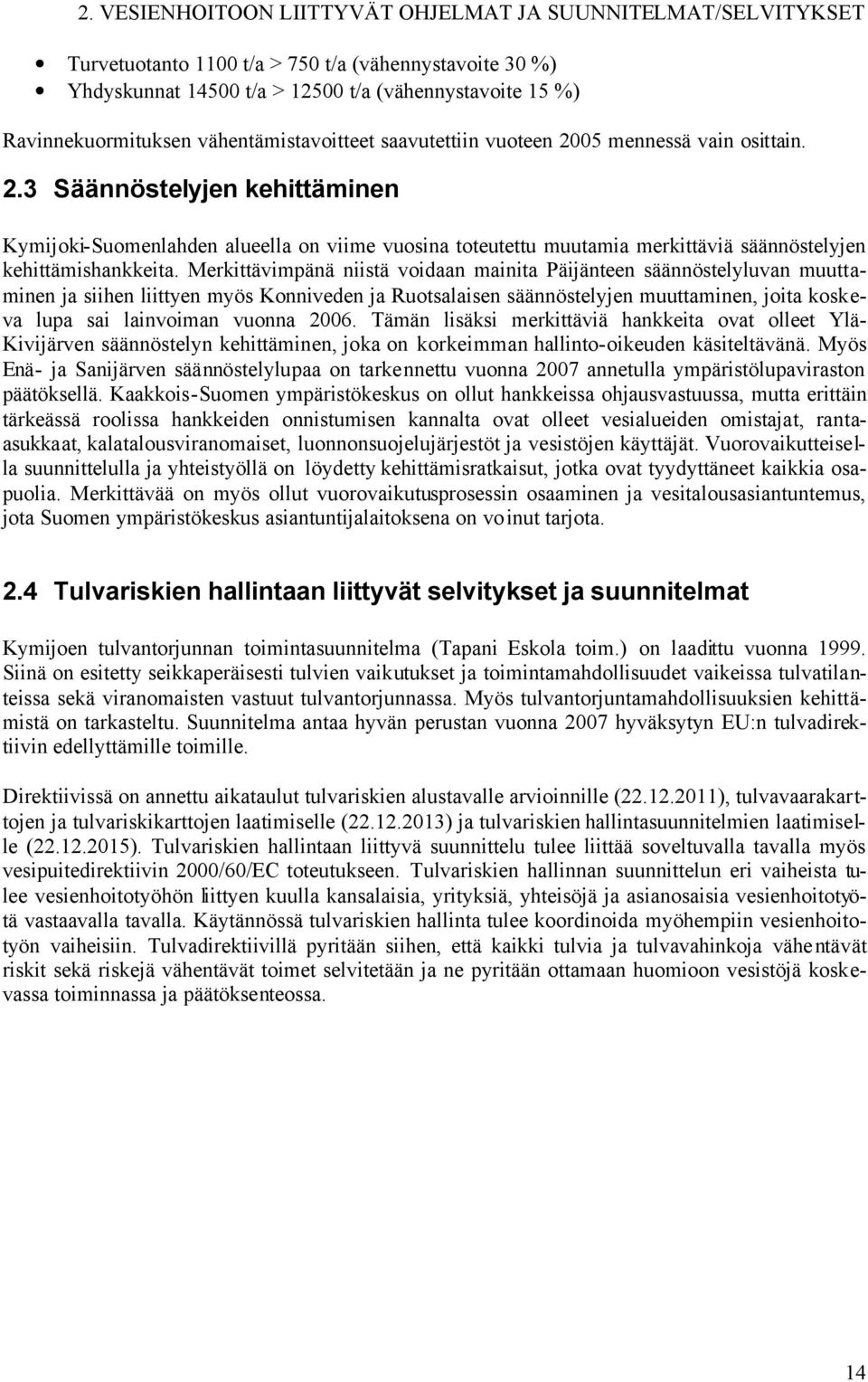 Merkittävimpänä niistä voidaan mainita Päijänteen säännöstelyluvan muuttaminen ja siihen liittyen myös Konniveden ja Ruotsalaisen säännöstelyjen muuttaminen, joita koskeva lupa sai lainvoiman vuonna