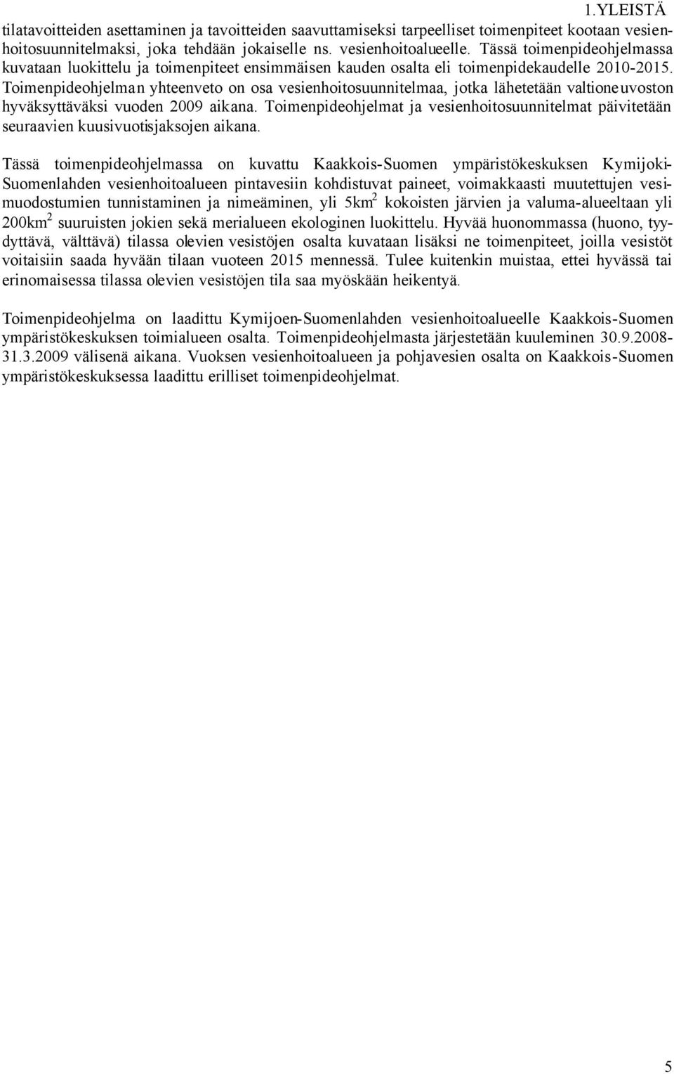 Toimenpideohjelman yhteenveto on osa vesienhoitosuunnitelmaa, jotka lähetetään valtioneuvoston hyväksyttäväksi vuoden 2009 aikana.