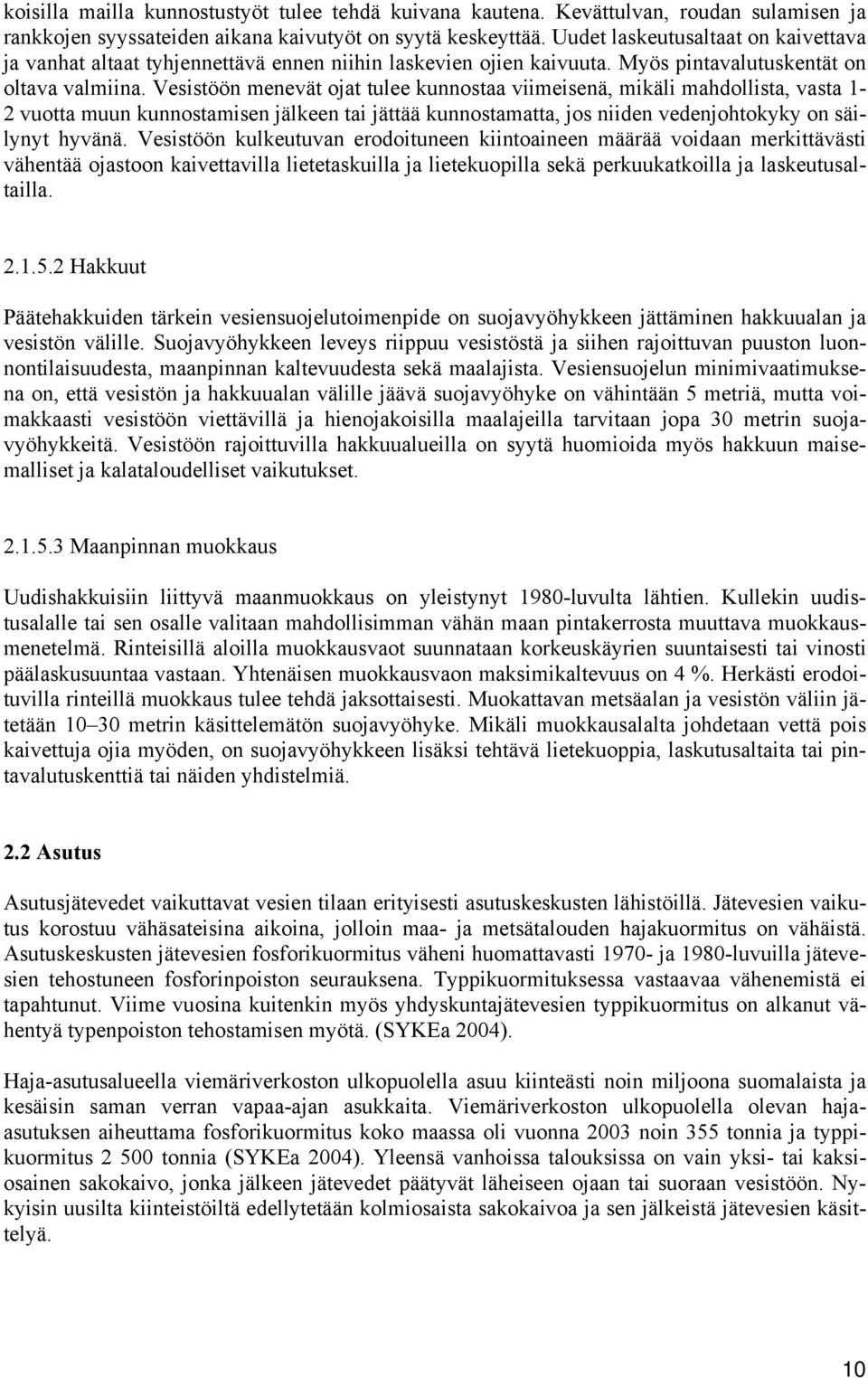 Vesistöön menevät ojat tulee kunnostaa viimeisenä, mikäli mahdollista, vasta 1-2 vuotta muun kunnostamisen jälkeen tai jättää kunnostamatta, jos niiden vedenjohtokyky on säilynyt hyvänä.