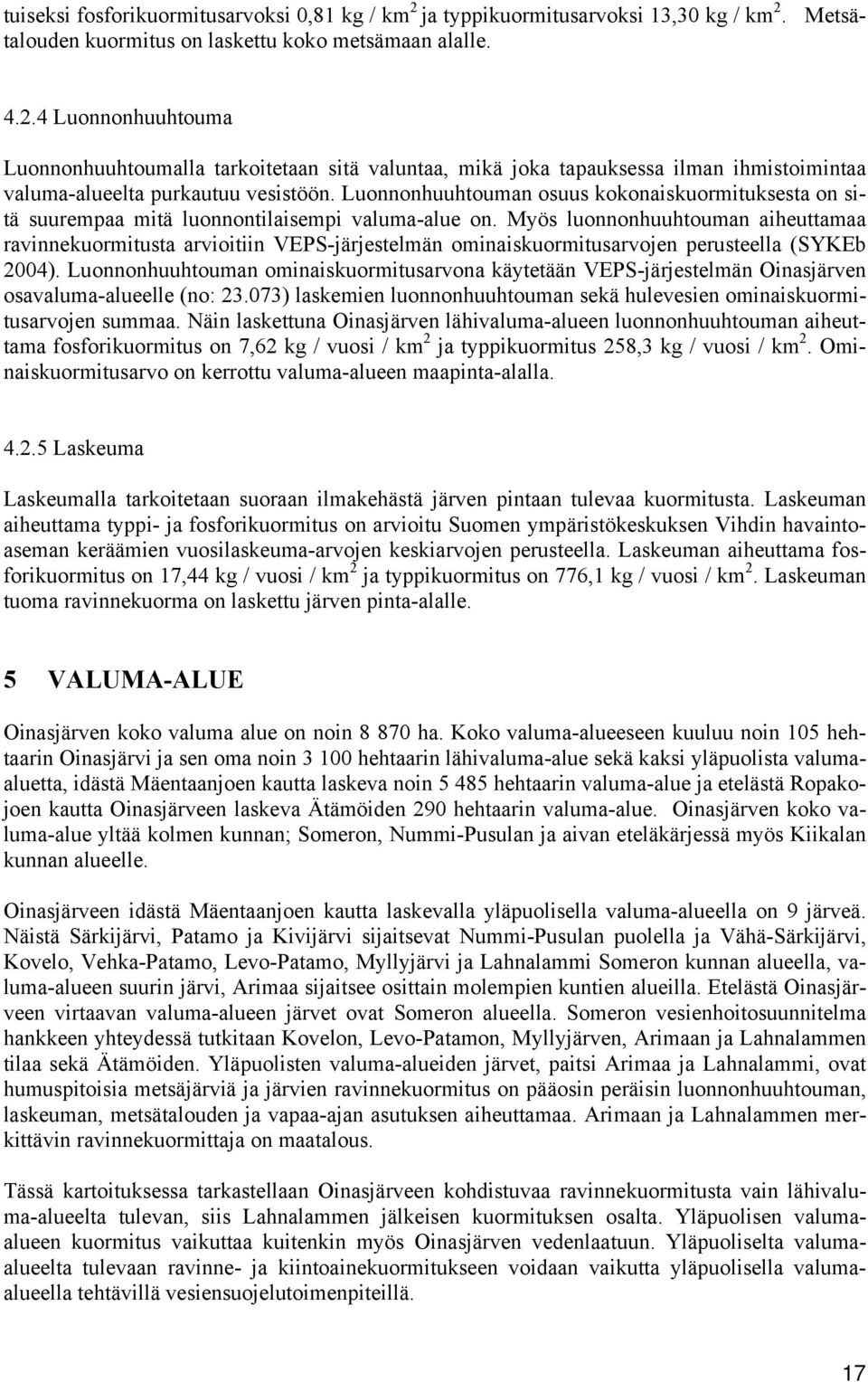 Myös luonnonhuuhtouman aiheuttamaa ravinnekuormitusta arvioitiin VEPS-järjestelmän ominaiskuormitusarvojen perusteella (SYKEb 2004).