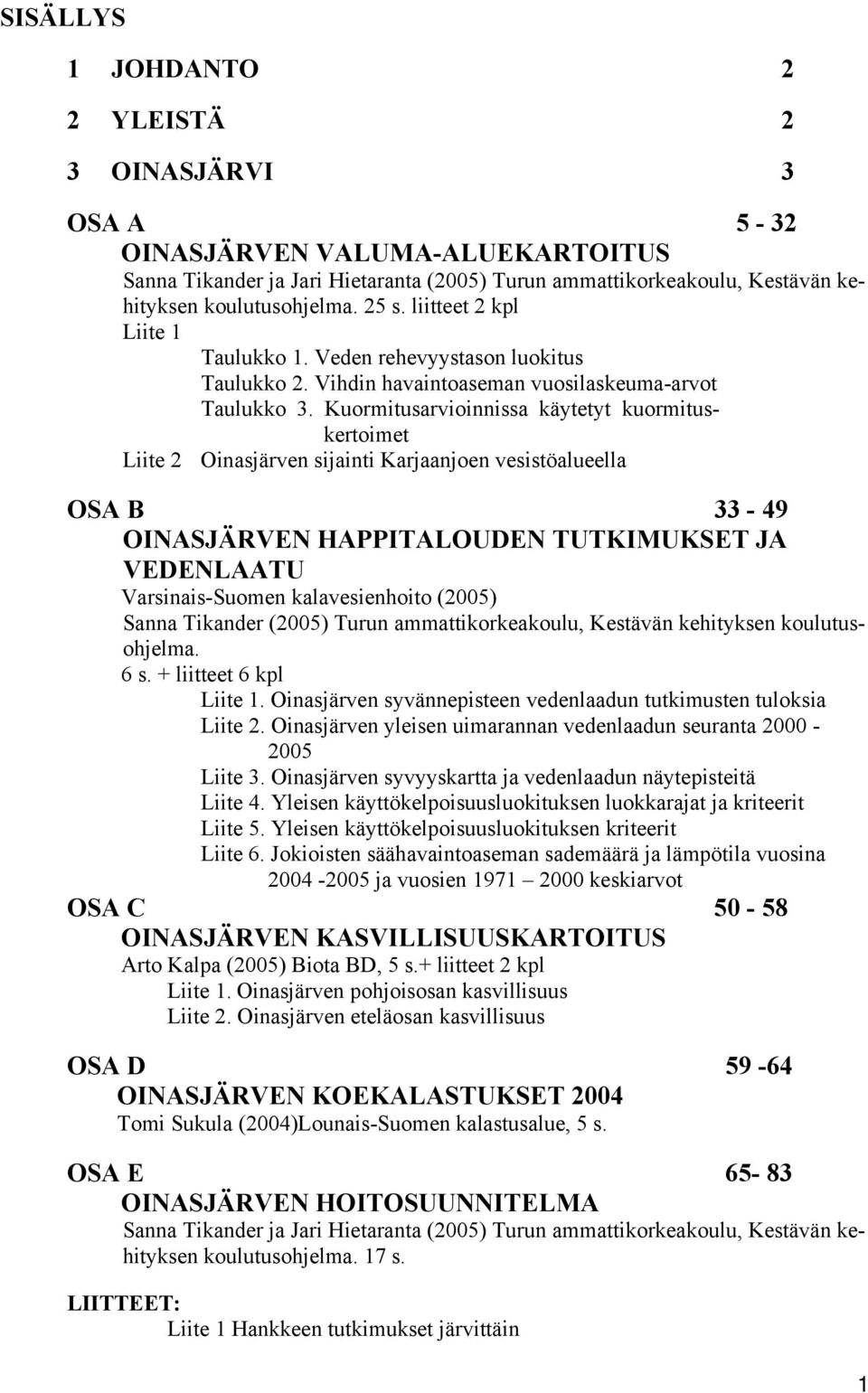 Kuormitusarvioinnissa käytetyt kuormituskertoimet Liite 2 Oinasjärven sijainti Karjaanjoen vesistöalueella OSA B 33-49 OINASJÄRVEN HAPPITALOUDEN TUTKIMUKSET JA VEDENLAATU Varsinais-Suomen