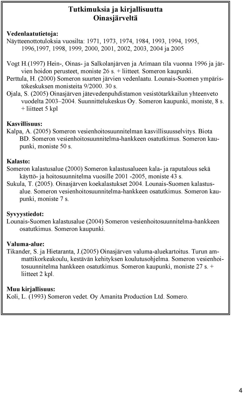 (2000) Someron suurten järvien vedenlaatu. Lounais-Suomen ympäristökeskuksen monisteita 9/2000. 30 s. Ojala, S. (2005) Oinasjärven jätevedenpuhdistamon vesistötarkkailun yhteenveto vuodelta 2003 2004.