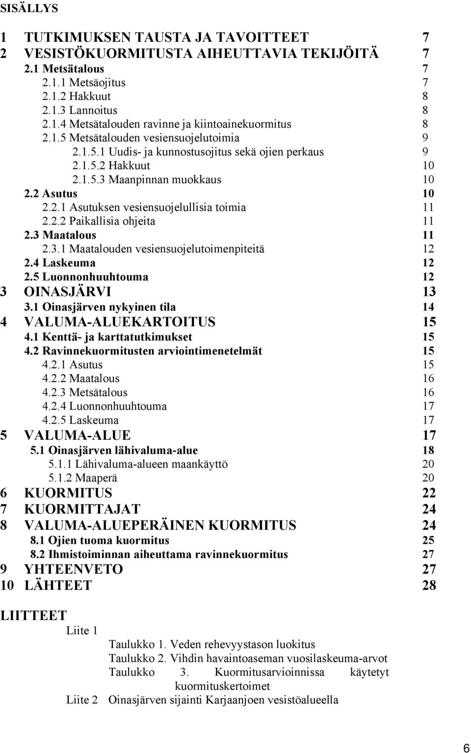 2.2 Paikallisia ohjeita 11 2.3 Maatalous 11 2.3.1 Maatalouden vesiensuojelutoimenpiteitä 12 2.4 Laskeuma 12 2.5 Luonnonhuuhtouma 12 3 OINASJÄRVI 13 3.