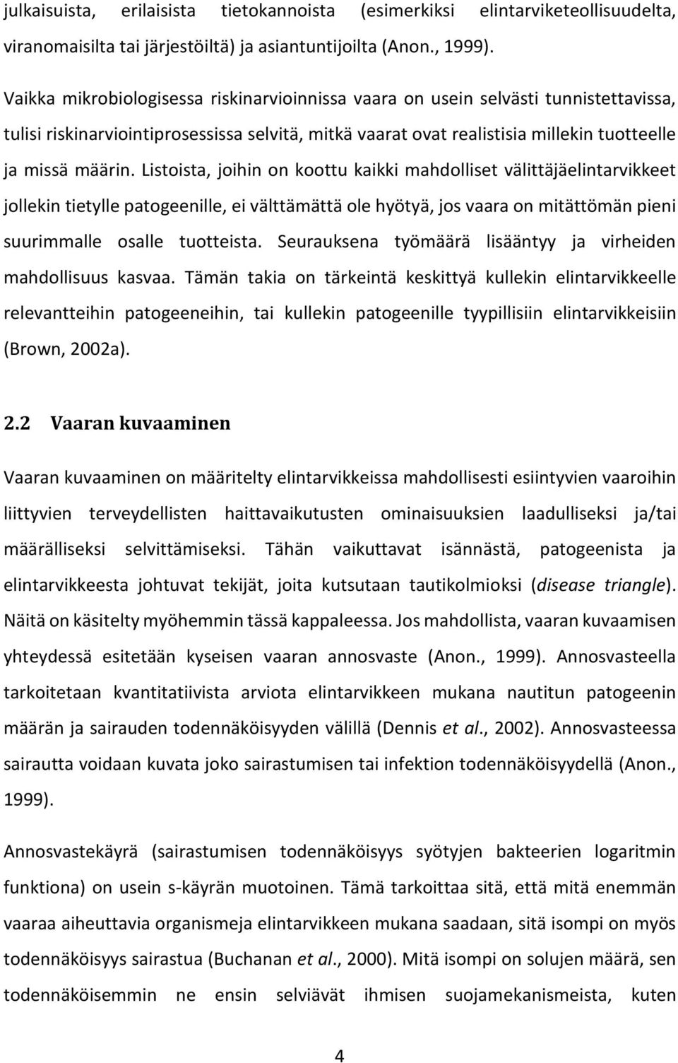 Listoista, joihin on koottu kaikki mahdolliset välittäjäelintarvikkeet jollekin tietylle patogeenille, ei välttämättä ole hyötyä, jos vaara on mitättömän pieni suurimmalle osalle tuotteista.