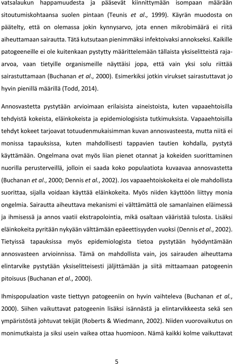 Kaikille patogeeneille ei ole kuitenkaan pystytty määrittelemään tällaista yksiselitteistä rajaarvoa, vaan tietyille organismeille näyttäisi jopa, että vain yksi solu riittää sairastuttamaan