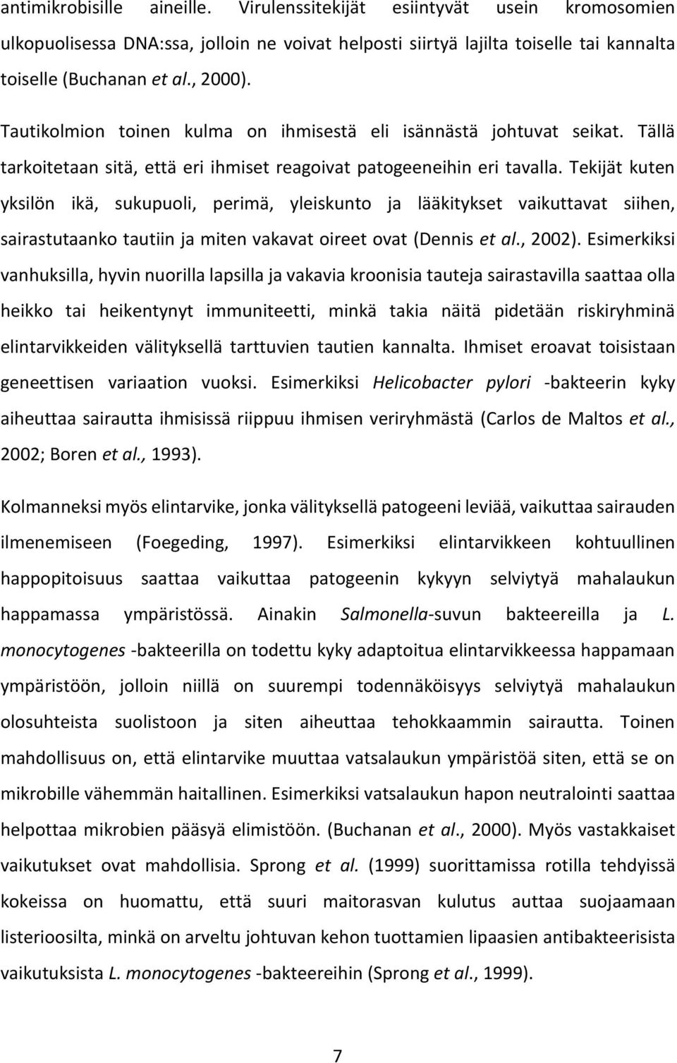 Tekijät kuten yksilön ikä, sukupuoli, perimä, yleiskunto ja lääkitykset vaikuttavat siihen, sairastutaanko tautiin ja miten vakavat oireet ovat (Dennis et al., 2002).