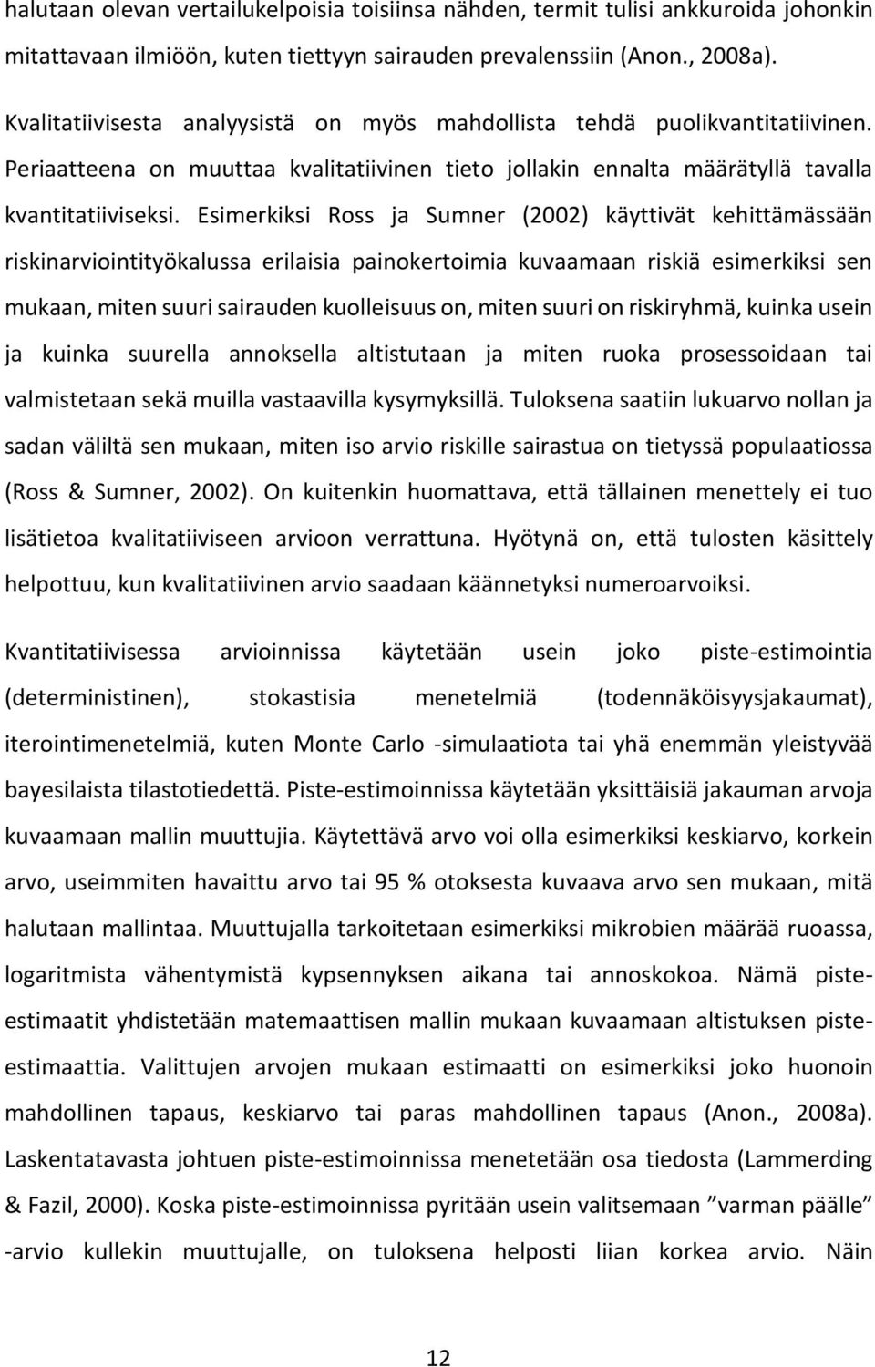 Esimerkiksi Ross ja Sumner (2002) käyttivät kehittämässään riskinarviointityökalussa erilaisia painokertoimia kuvaamaan riskiä esimerkiksi sen mukaan, miten suuri sairauden kuolleisuus on, miten