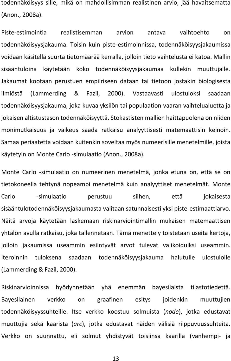 Mallin sisääntuloina käytetään koko todennäköisyysjakaumaa kullekin muuttujalle. Jakaumat kootaan perustuen empiiriseen dataan tai tietoon jostakin biologisesta ilmiöstä (Lammerding & Fazil, 2000).