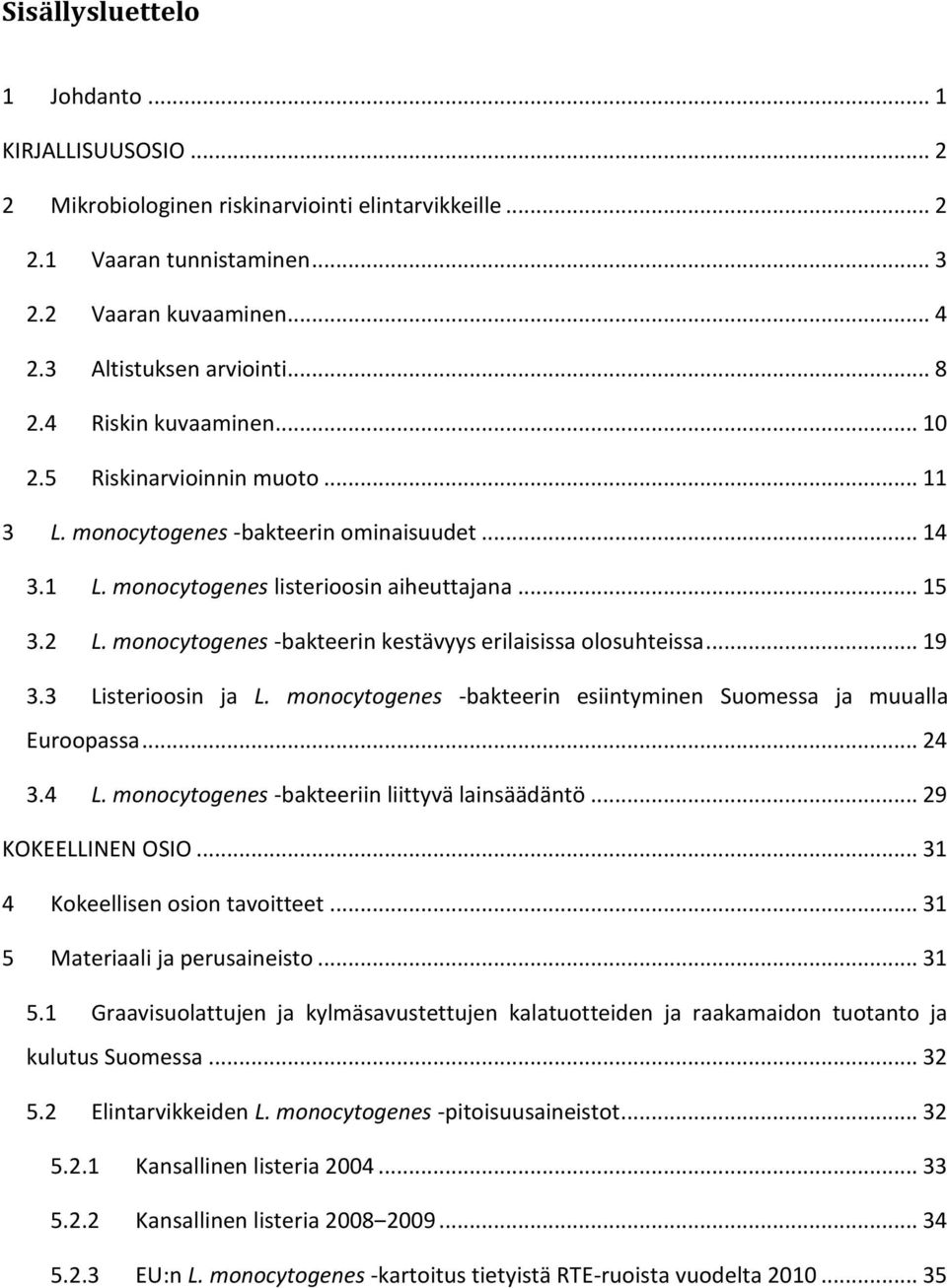 monocytogenes -bakteerin kestävyys erilaisissa olosuhteissa... 19 3.3 Listerioosin ja L. monocytogenes -bakteerin esiintyminen Suomessa ja muualla Euroopassa... 24 3.4 L.