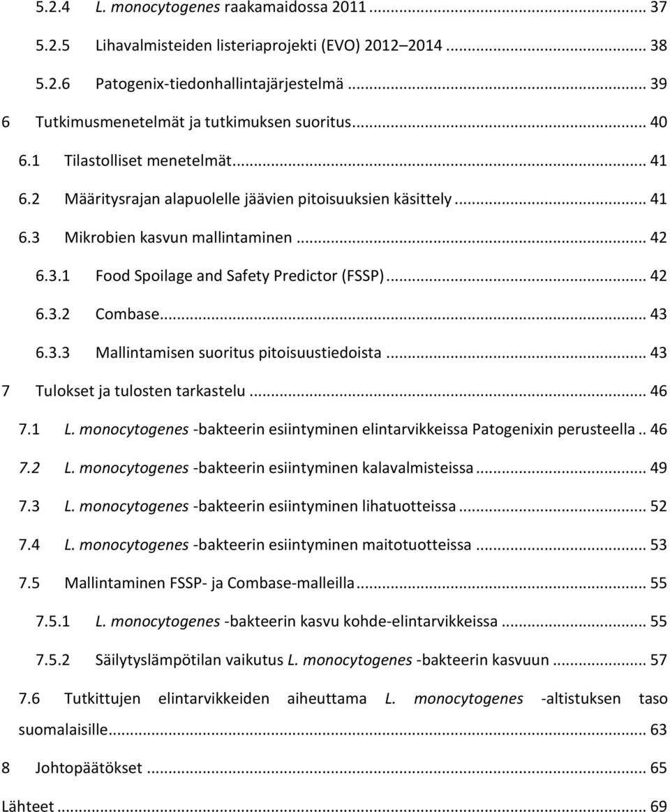 .. 42 6.3.1 Food Spoilage and Safety Predictor (FSSP)... 42 6.3.2 Combase... 43 6.3.3 Mallintamisen suoritus pitoisuustiedoista... 43 7 Tulokset ja tulosten tarkastelu... 46 7.1 L.