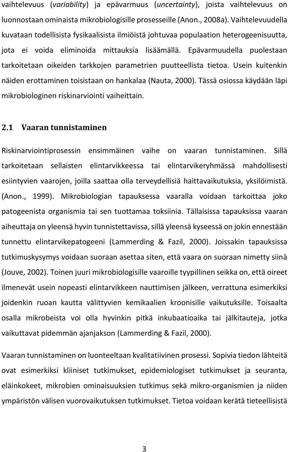 Epävarmuudella puolestaan tarkoitetaan oikeiden tarkkojen parametrien puutteellista tietoa. Usein kuitenkin näiden erottaminen toisistaan on hankalaa (Nauta, 2000).