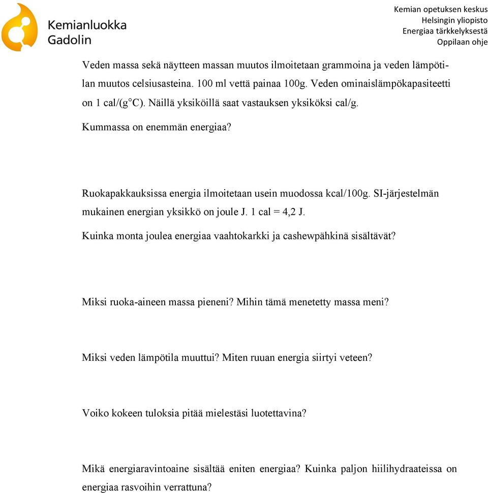 SI-järjestelmän mukainen energian yksikkö on joule J. 1 cal = 4,2 J. Kuinka monta joulea energiaa vaahtokarkki ja cashewpähkinä sisältävät? Miksi ruoka-aineen massa pieneni?