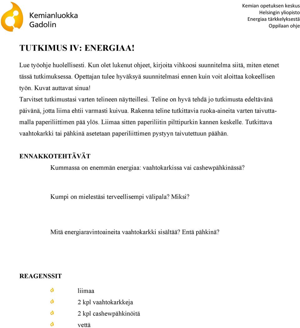 Teline on hyvä tehdä jo tutkimusta edeltävänä päivänä, jotta liima ehtii varmasti kuivua. Rakenna teline tutkittavia ruoka-aineita varten taivuttamalla paperiliittimen pää ylös.