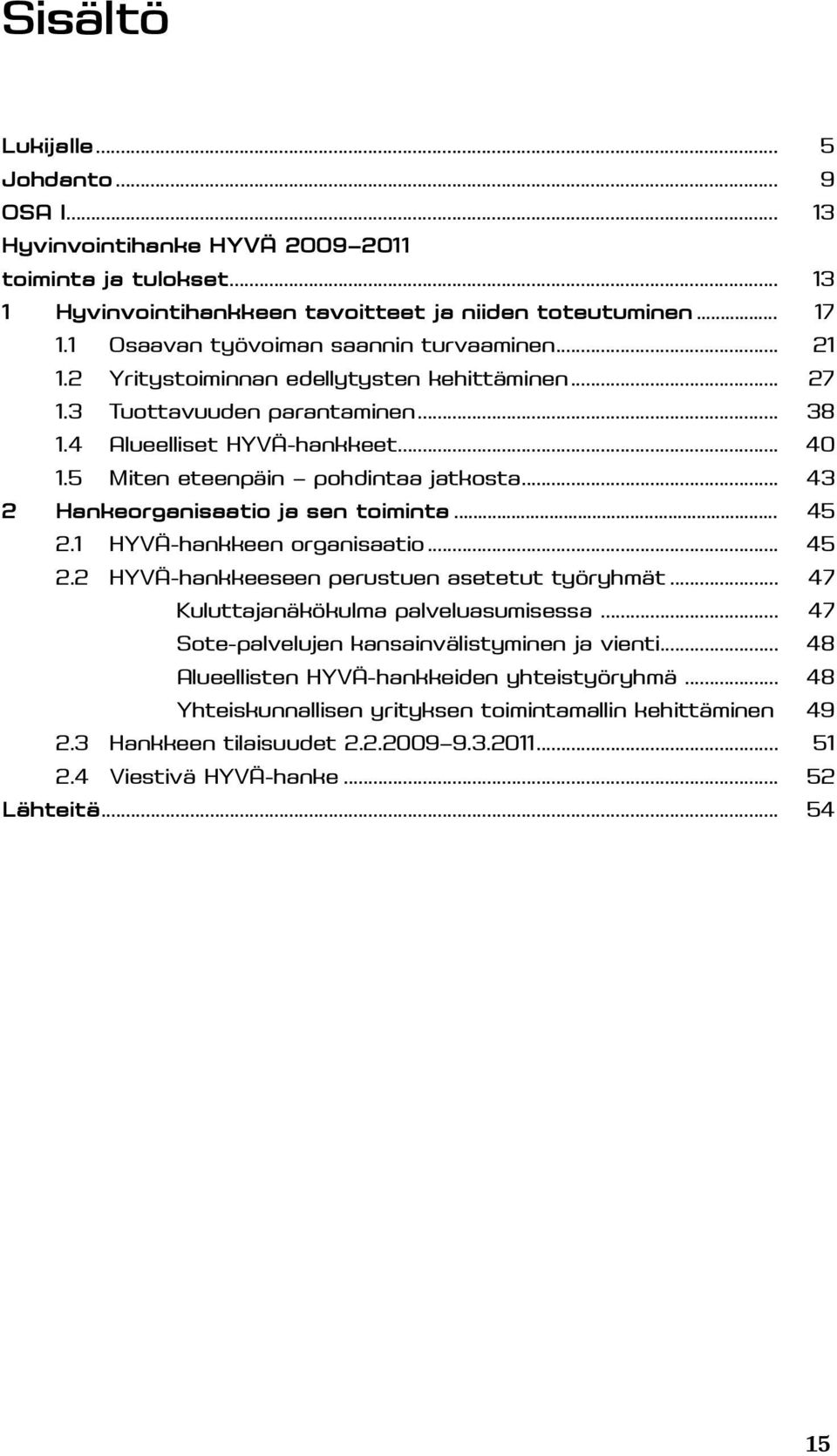 5 Miten eteenpäin pohdintaa jatkosta... 43 2 Hankeorganisaatio ja sen toiminta... 45 2.1 HYVÄ-hankkeen organisaatio... 45 2.2 HYVÄ-hankkeeseen perustuen asetetut työryhmät.