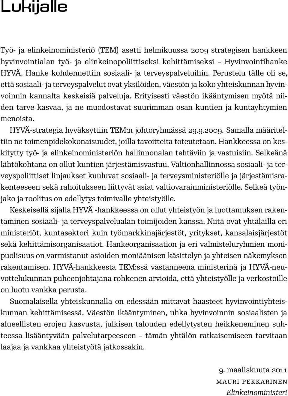 Erityisesti väestön ikääntymisen myötä niiden tarve kasvaa, ja ne muodostavat suurimman osan kuntien ja kuntayhtymien menoista. HYVÄ-strategia hyväksyttiin TEM:n johtoryhmässä 29.9.2009.