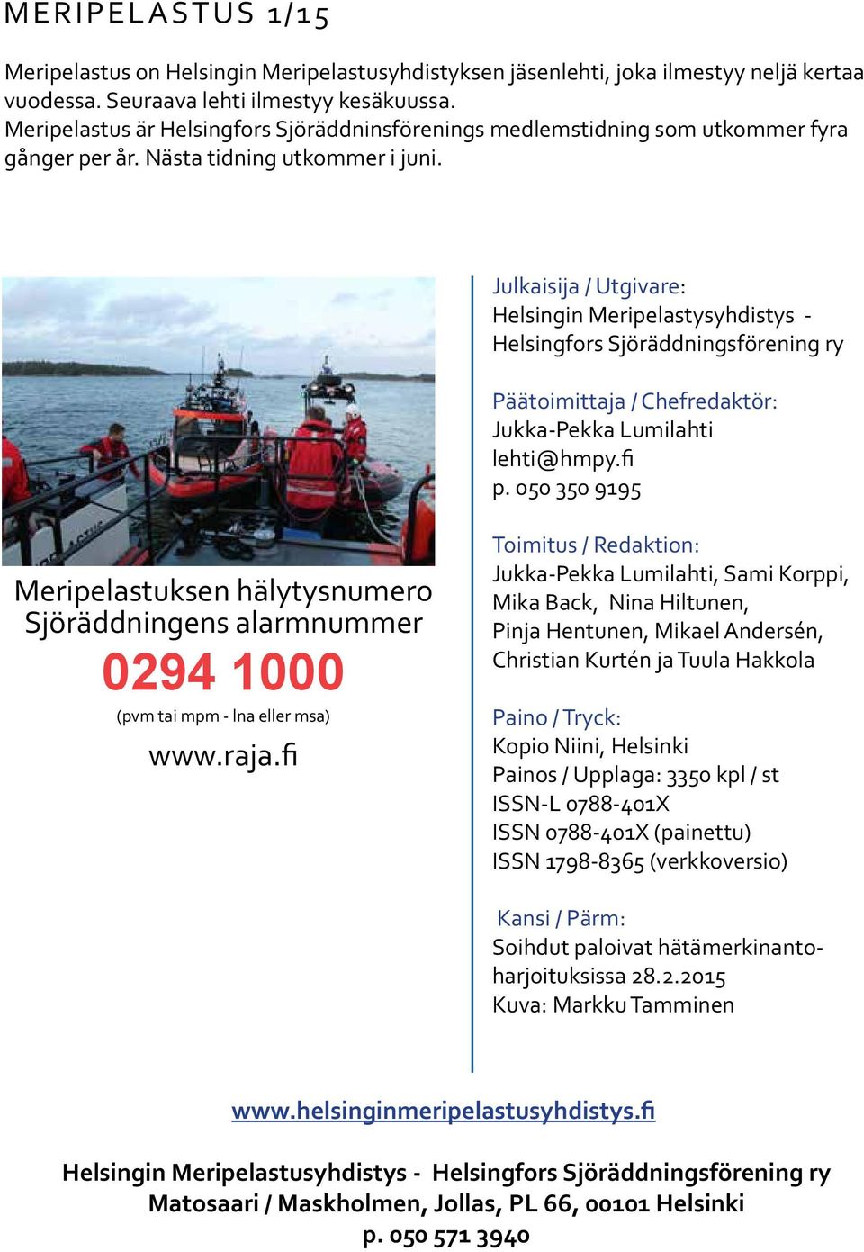 Julkaisija / Utgivare: Helsingin Meripelastysyhdistys - Helsingfors Sjöräddningsförening ry Päätoimittaja / Chefredaktör: Jukka-Pekka Lumilahti lehti@hmpy.fi p.