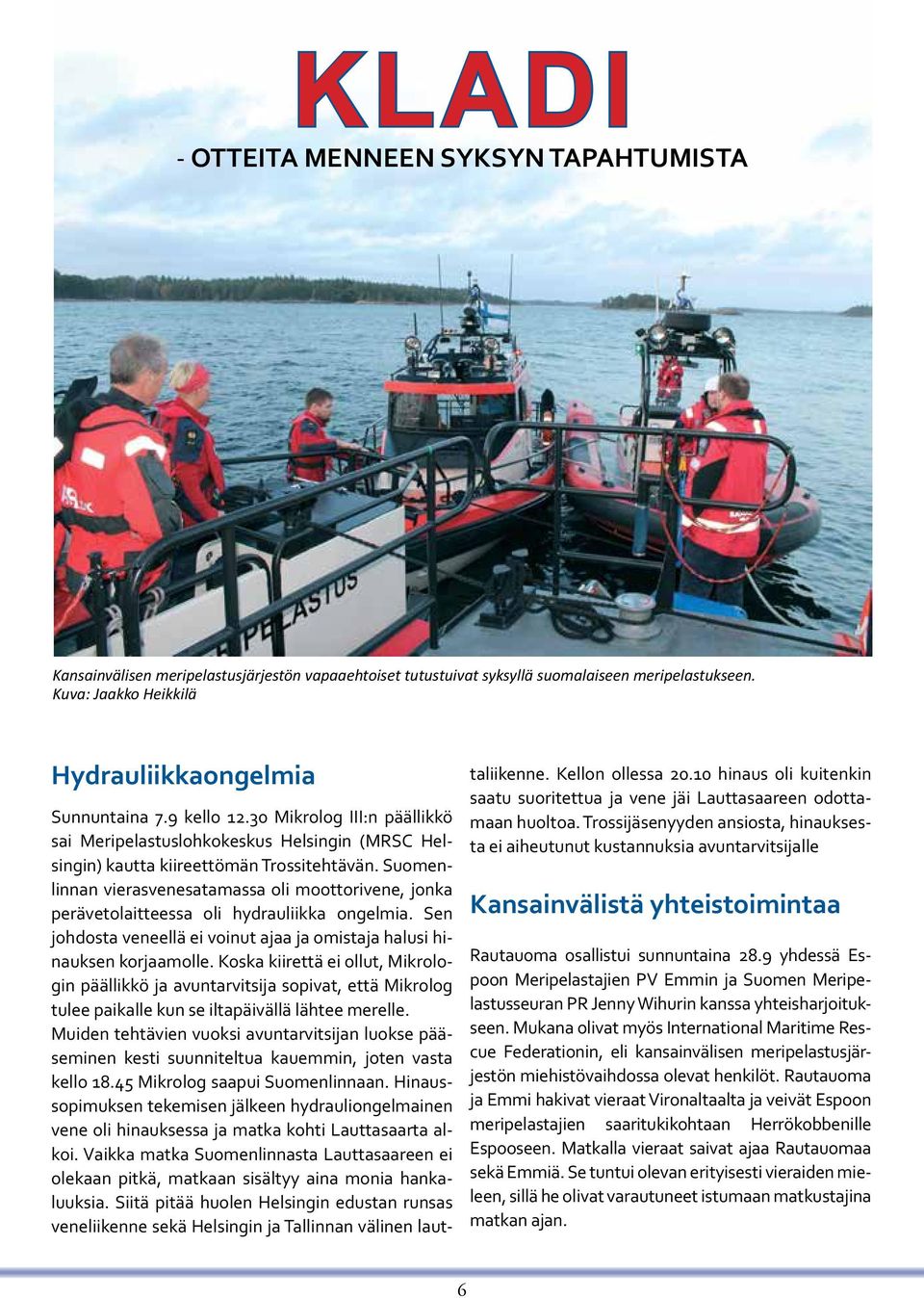 Suomenlinnan vierasvenesatamassa oli moottorivene, jonka perävetolaitteessa oli hydrauliikka ongelmia. Sen johdosta veneellä ei voinut ajaa ja omistaja halusi hinauksen korjaamolle.