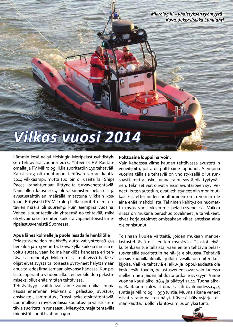 Kausi 2013 oli muutaman tehtävän verran kautta 2014 vilkkaampi, mutta tuolloin oli useita Tall Ships Races -tapahtumaan liittyneitä turvavenetehtäviä.