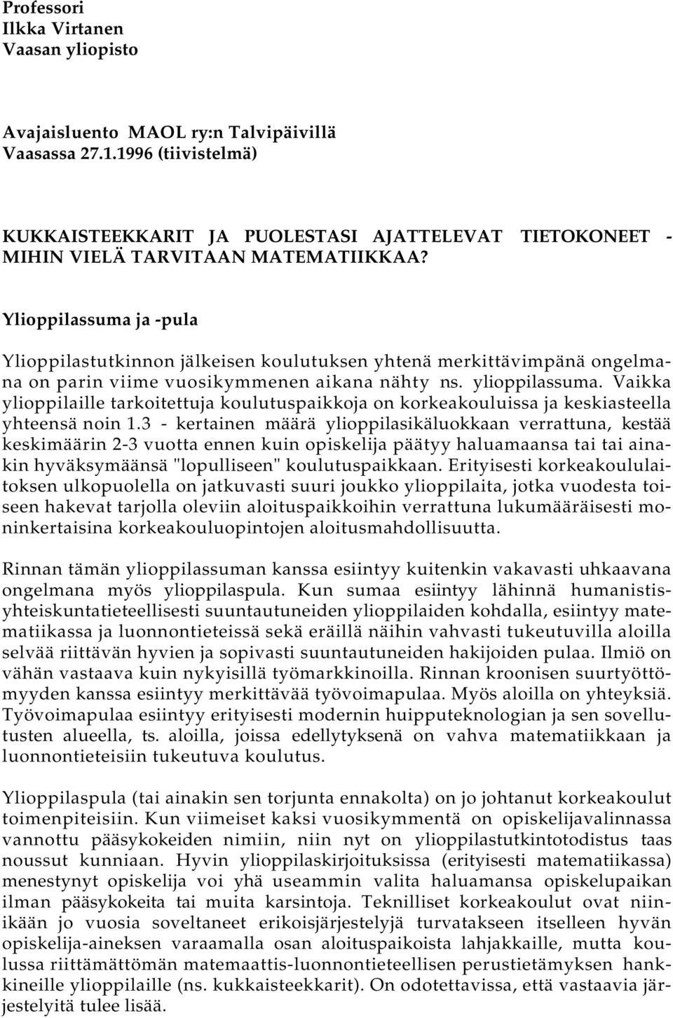 Ylioppilassuma ja -pula Ylioppilastutkinnon jälkeisen koulutuksen yhtenä merkittävimpänä ongelmana on parin viime vuosikymmenen aikana nähty ns. ylioppilassuma.