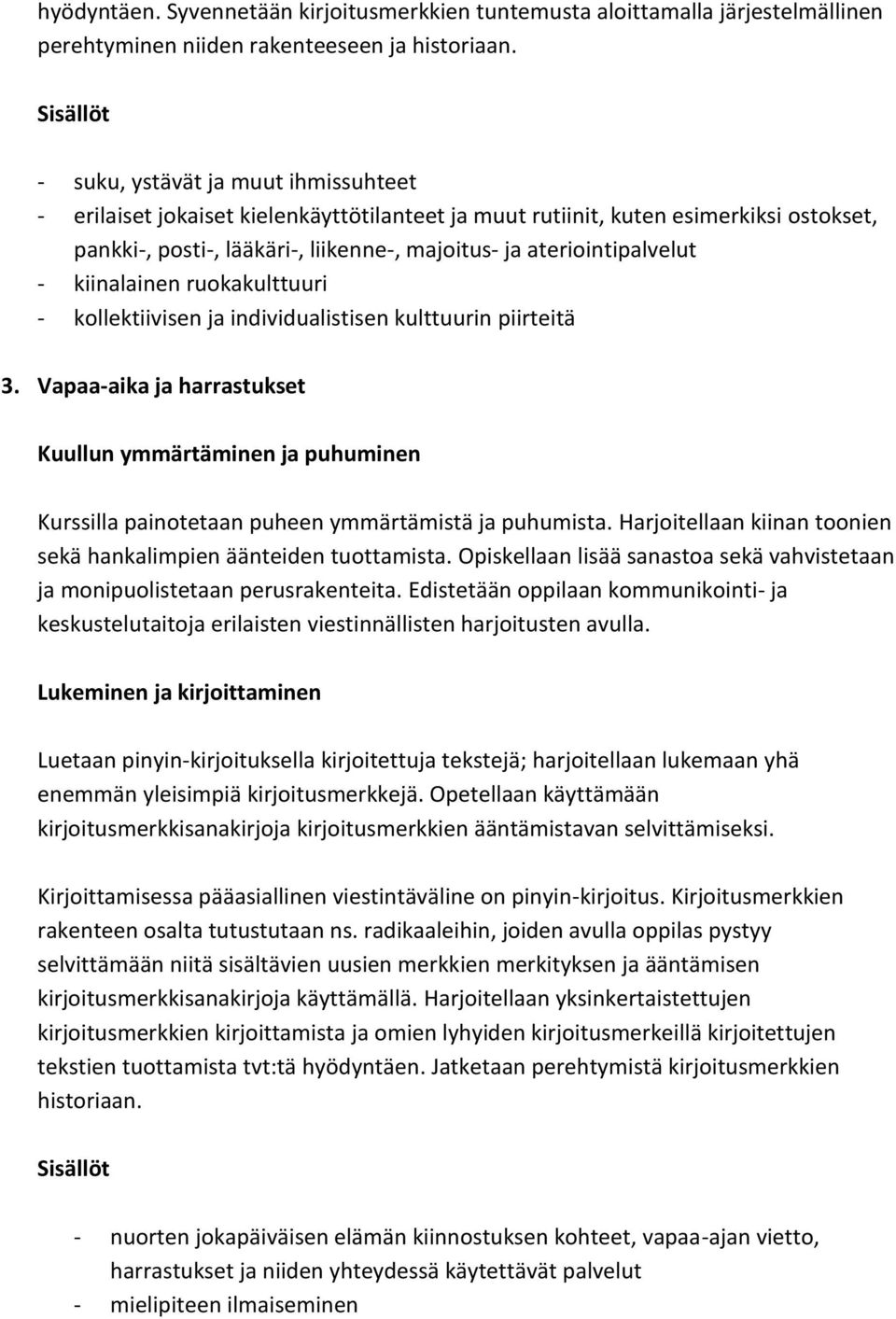 kiinalainen ruokakulttuuri - kollektiivisen ja individualistisen kulttuurin piirteitä 3. Vapaa-aika ja harrastukset Kurssilla painotetaan puheen ymmärtämistä ja puhumista.