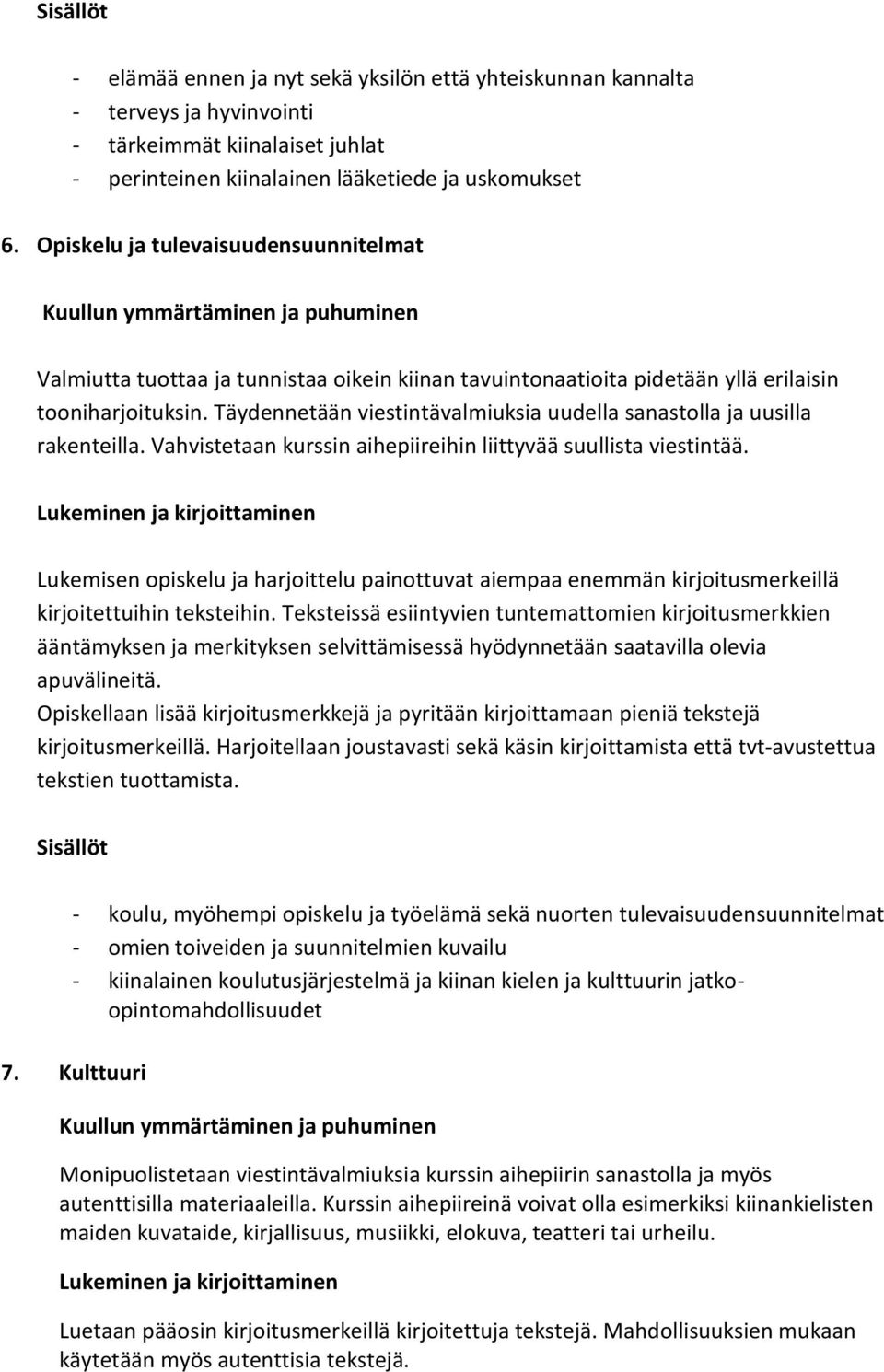 Täydennetään viestintävalmiuksia uudella sanastolla ja uusilla rakenteilla. Vahvistetaan kurssin aihepiireihin liittyvää suullista viestintää.