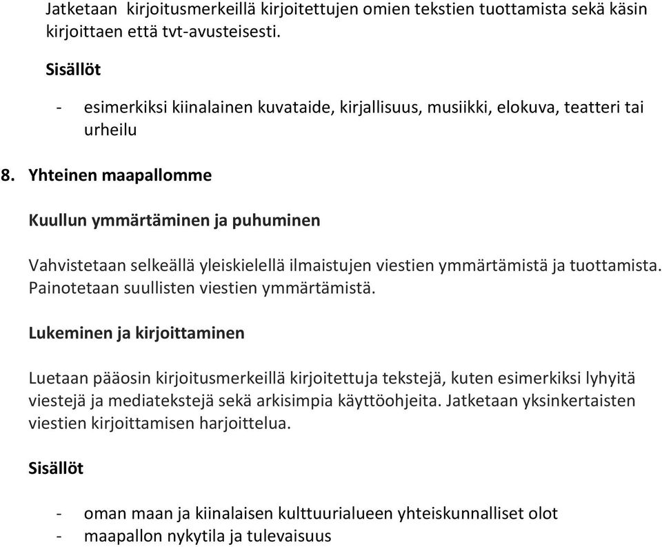 Yhteinen maapallomme Vahvistetaan selkeällä yleiskielellä ilmaistujen viestien ymmärtämistä ja tuottamista. Painotetaan suullisten viestien ymmärtämistä.