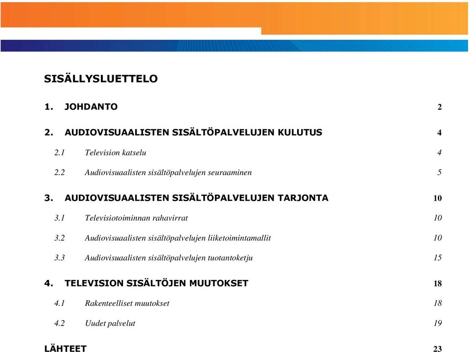 1 Televisiotoiminnan rahavirrat 10 3.2 Audiovisuaalisten sisältöpalvelujen liiketoimintamallit 10 3.