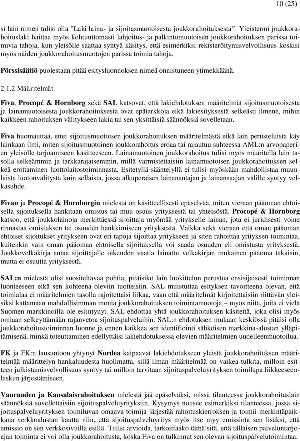 rekisteröitymisvelvollisuus koskisi myös näiden joukkorahoitusmuotojen parissa toimia tahoja. Pörssisäätiö puolestaan pitää esitysluonnoksen nimeä onnistuneen ytimekkäänä. 2.1.