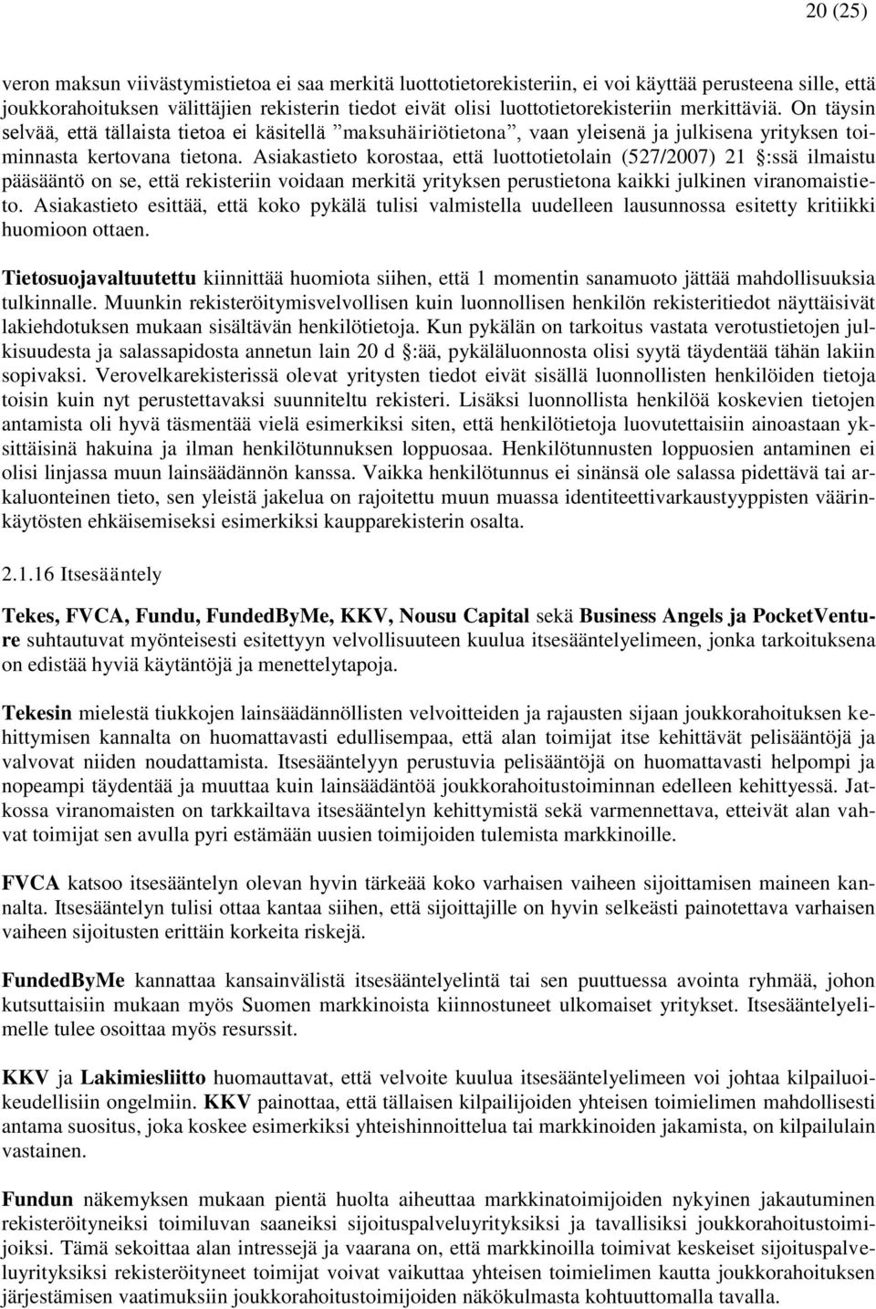 Asiakastieto korostaa, että luottotietolain (527/2007) 21 :ssä ilmaistu pääsääntö on se, että rekisteriin voidaan merkitä yrityksen perustietona kaikki julkinen viranomaistieto.