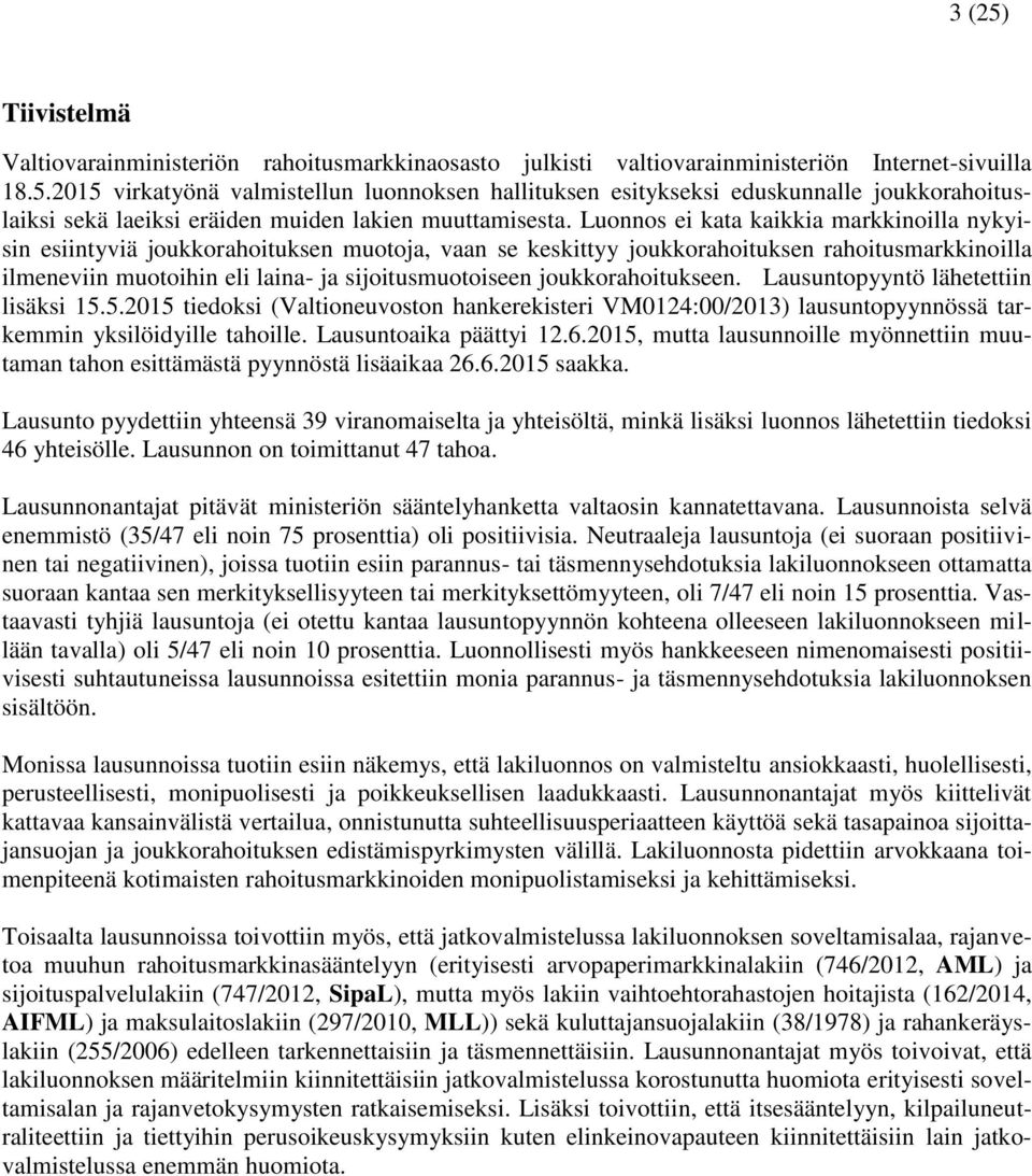 joukkorahoitukseen. Lausuntopyyntö lähetettiin lisäksi 15.5.2015 tiedoksi (Valtioneuvoston hankerekisteri VM0124:00/2013) lausuntopyynnössä tarkemmin yksilöidyille tahoille. Lausuntoaika päättyi 12.6.