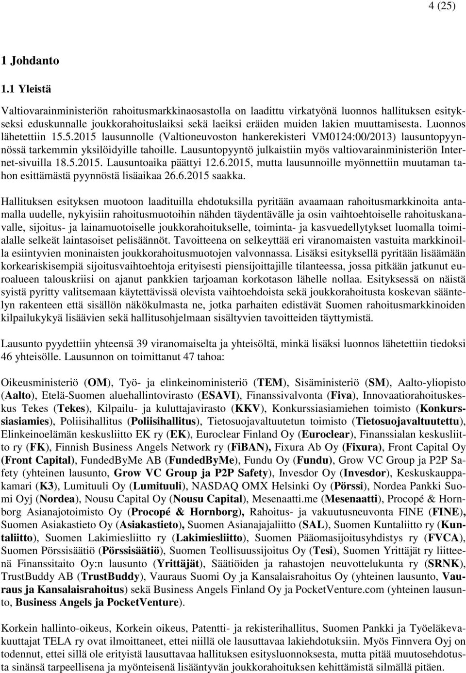 Luonnos lähetettiin 15.5.2015 lausunnolle (Valtioneuvoston hankerekisteri VM0124:00/2013) lausuntopyynnössä tarkemmin yksilöidyille tahoille.