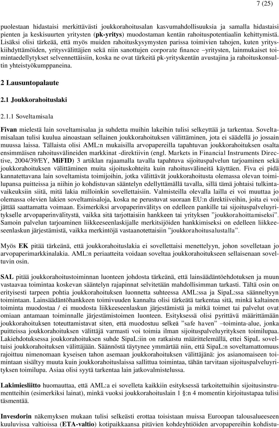 Lisäksi olisi tärkeää, että myös muiden rahoituskysymysten parissa toimivien tahojen, kuten yrityskiihdyttämöiden, yritysvälittäjien sekä niin sanottujen corporate finance yritysten, lainmukaiset