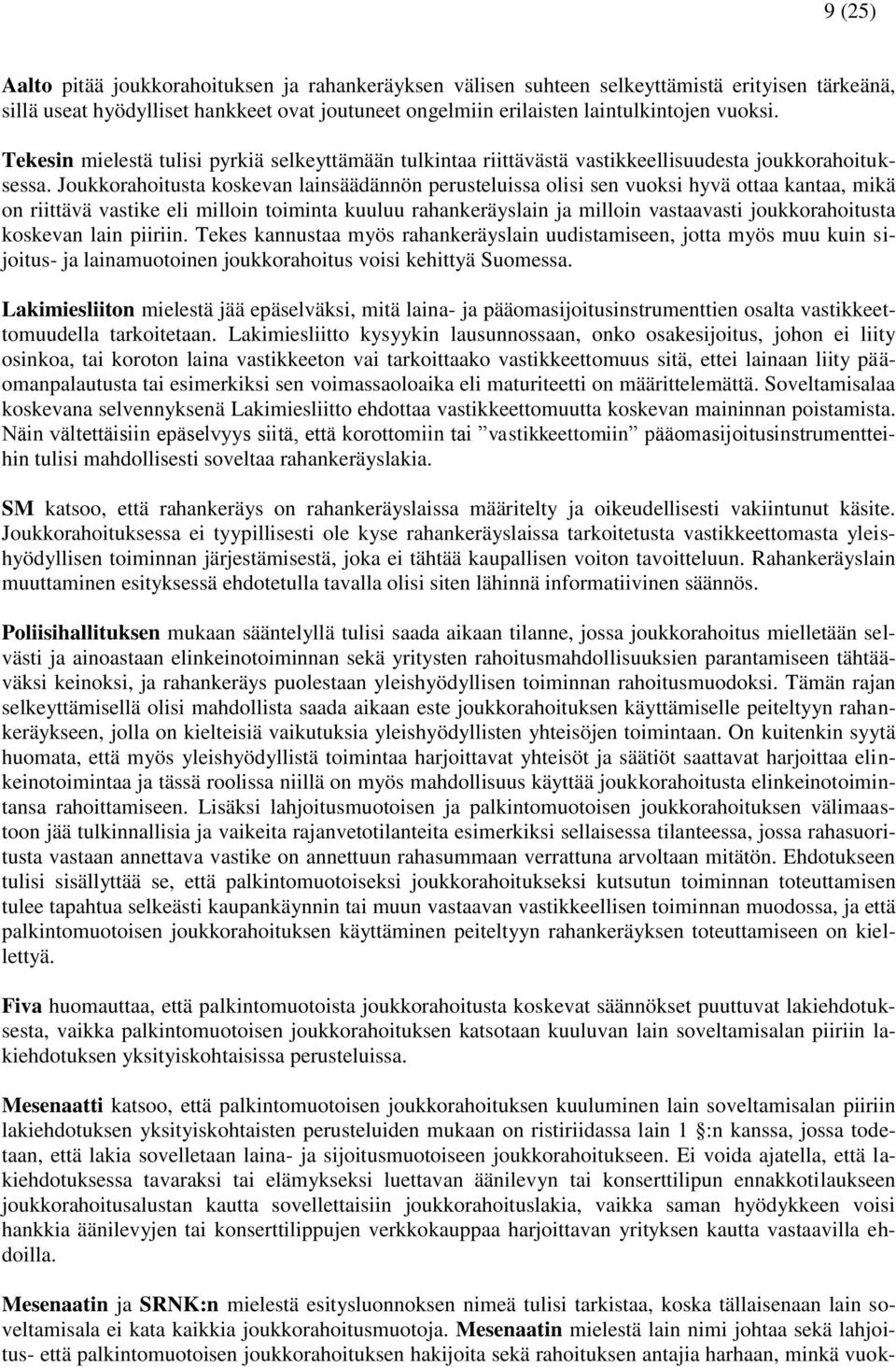 Joukkorahoitusta koskevan lainsäädännön perusteluissa olisi sen vuoksi hyvä ottaa kantaa, mikä on riittävä vastike eli milloin toiminta kuuluu rahankeräyslain ja milloin vastaavasti joukkorahoitusta