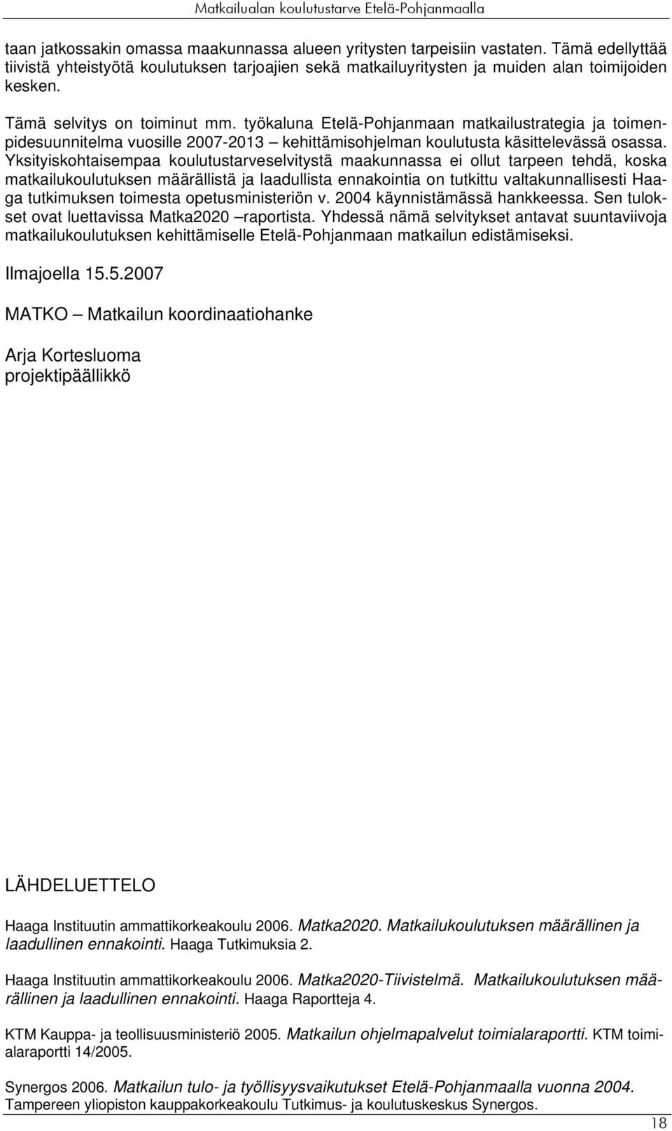 Yksityiskohtaisempaa koulutustarveselvitystä maakunnassa ei ollut tarpeen tehdä, koska matkailukoulutuksen määrällistä ja laadullista ennakointia on tutkittu valtakunnallisesti Haaga tutkimuksen