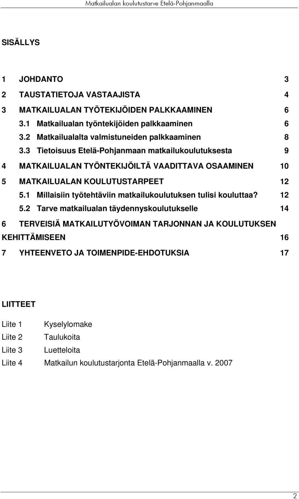 3 Tietoisuus Etelä-Pohjanmaan matkailukoulutuksesta 9 4 MATKAILUALAN TYÖNTEKIJÖILTÄ VAADITTAVA OSAAMINEN 10 5 MATKAILUALAN KOULUTUSTARPEET 12 5.