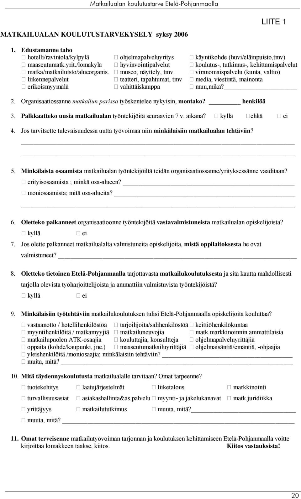 viranomaispalvelu (kunta, valtio) liikennepalvelut teatteri, tapahtumat, tmv media, viestintä, mainonta erikoismyymälä vähittäiskauppa muu,mikä? 2.