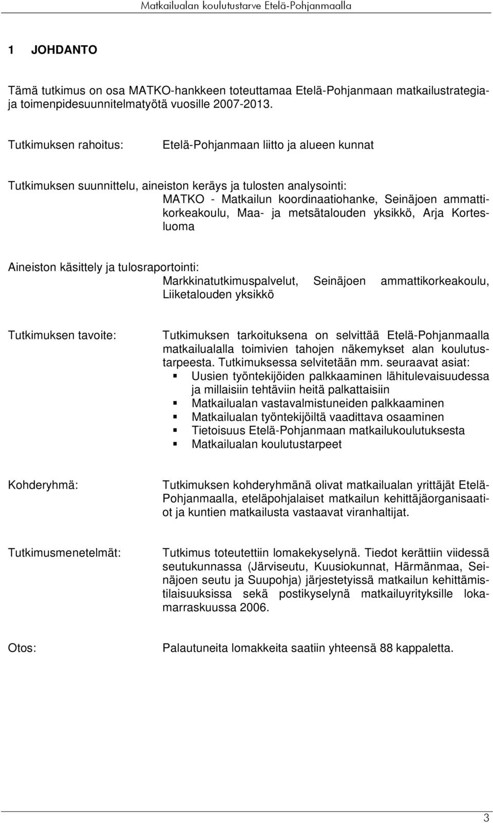 Maa- ja metsätalouden yksikkö, Arja Kortesluoma Aineiston käsittely ja tulosraportointi: Markkinatutkimuspalvelut, Seinäjoen ammattikorkeakoulu, Liiketalouden yksikkö Tutkimuksen tavoite: Tutkimuksen