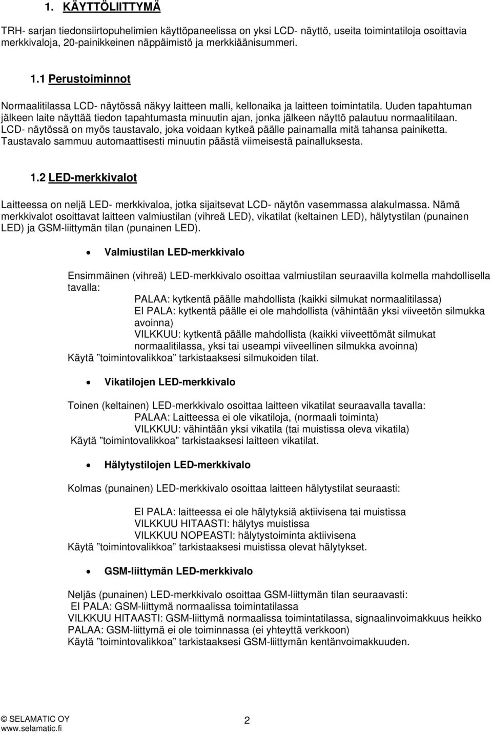 Uuden tapahtuman jälkeen laite näyttää tiedon tapahtumasta minuutin ajan, jonka jälkeen näyttö palautuu normaalitilaan.