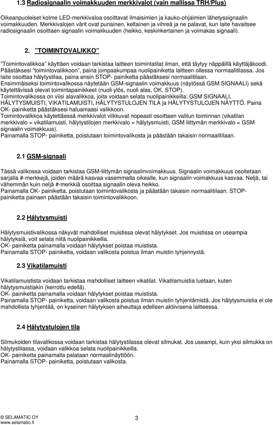 TOIMINTOVALIKKO Toimintovalikkoa käyttäen voidaan tarkistaa laitteen toimintatilat ilman, että täytyy näppäillä käyttäjäkoodi.