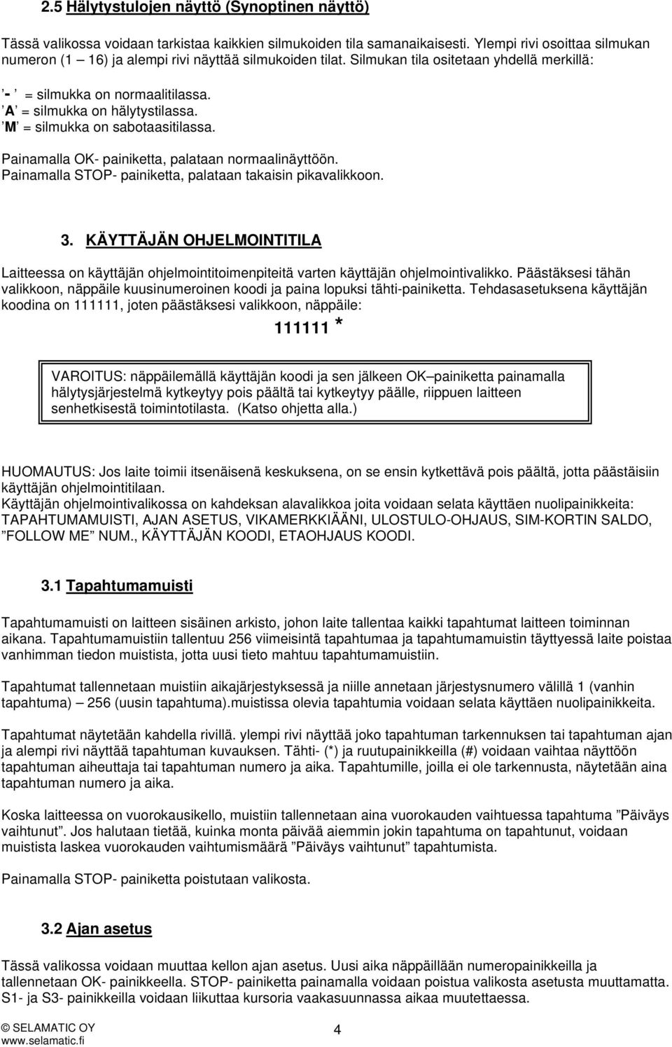 M = silmukka on sabotaasitilassa. Painamalla OK- painiketta, palataan normaalinäyttöön. Painamalla STOP- painiketta, palataan takaisin pikavalikkoon. 3.