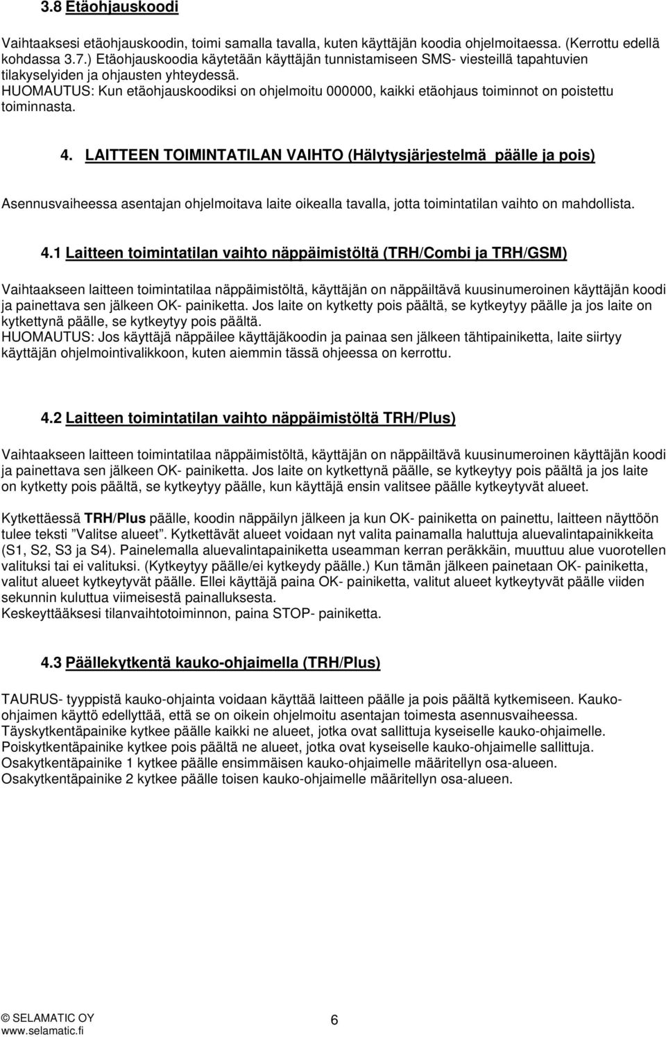 HUOMAUTUS: Kun etäohjauskoodiksi on ohjelmoitu 000000, kaikki etäohjaus toiminnot on poistettu toiminnasta. 4.