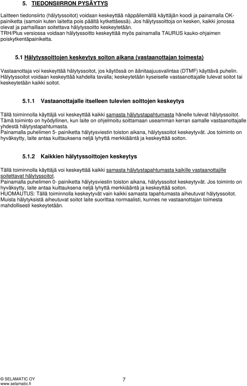 TRH/Plus versiossa voidaan hälytyssoitto keskeyttää myös painamalla TAURUS kauko-ohjaimen poiskytkentäpainiketta. 5.