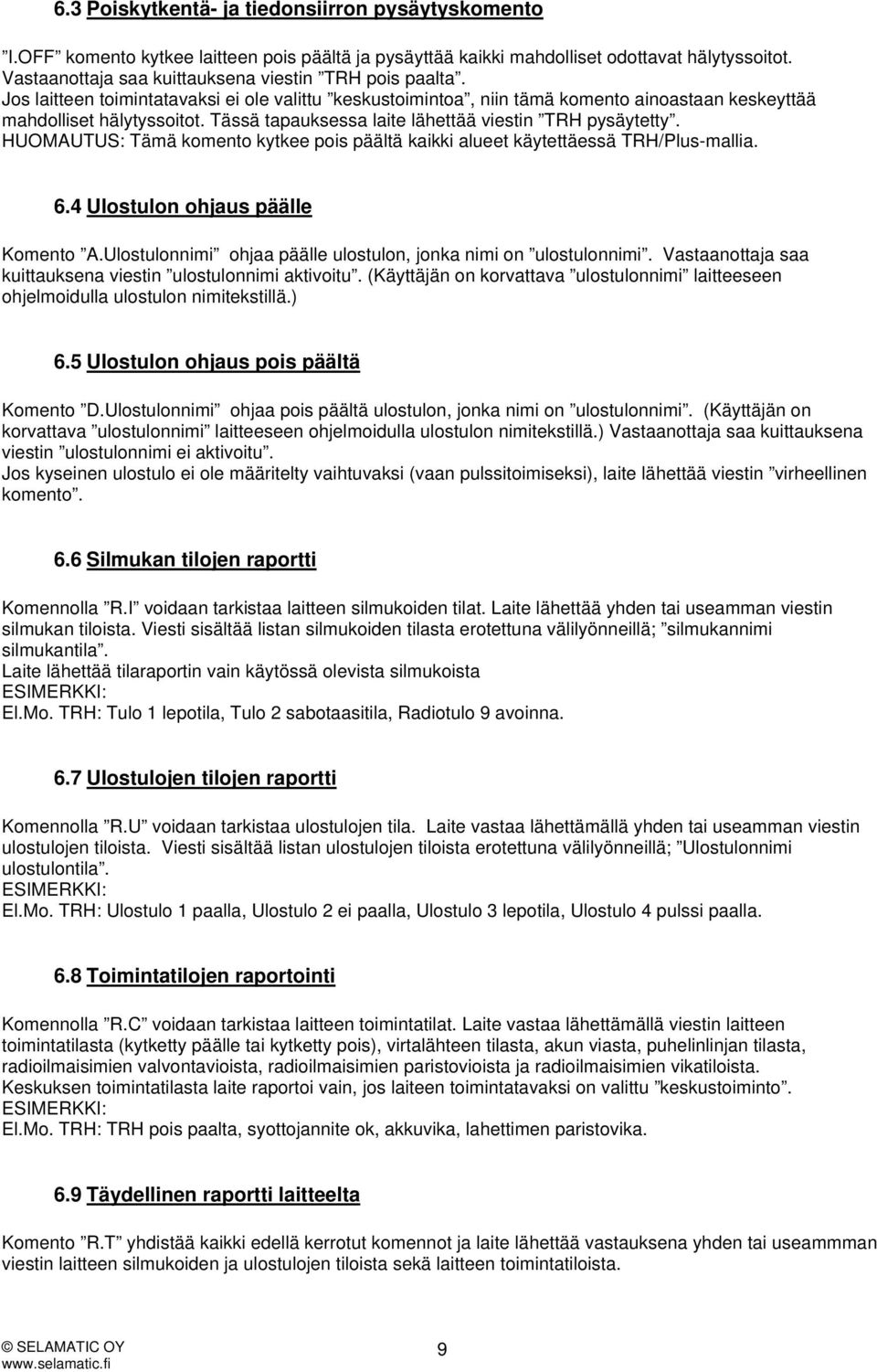 Tässä tapauksessa laite lähettää viestin TRH pysäytetty. HUOMAUTUS: Tämä komento kytkee pois päältä kaikki alueet käytettäessä TRH/Plus-mallia. 6.4 Ulostulon ohjaus päälle Komento A.