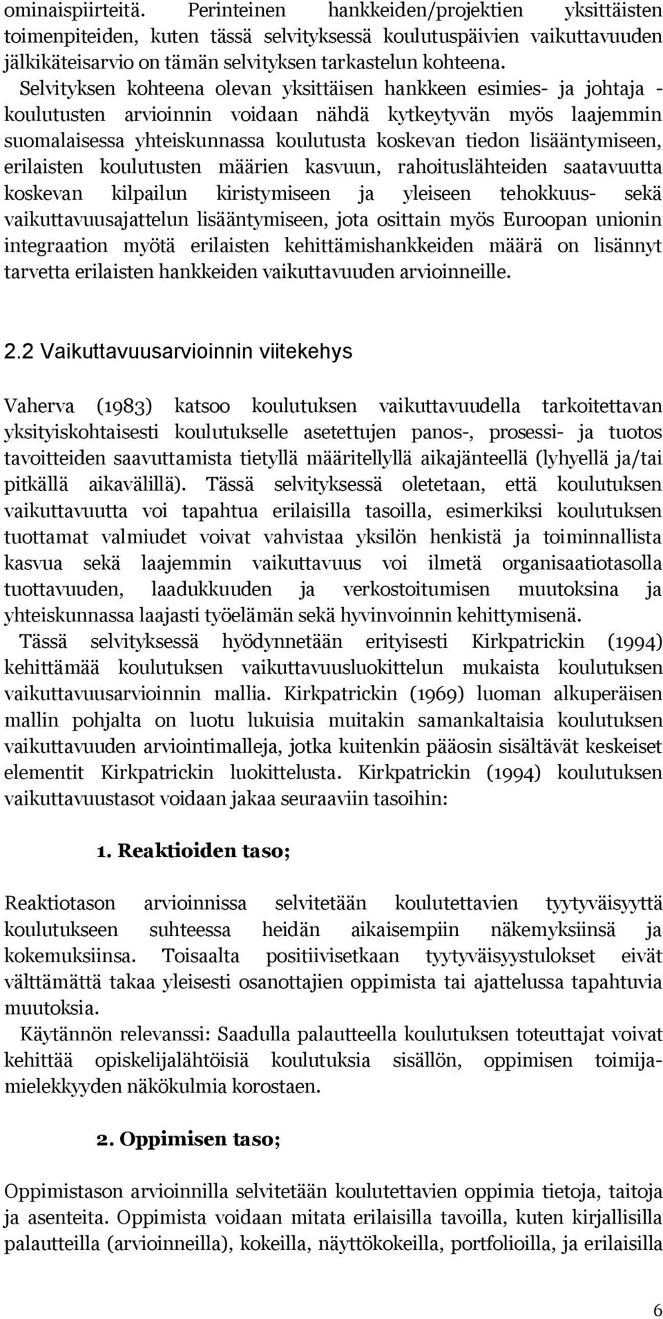 lisääntymiseen, erilaisten koulutusten määrien kasvuun, rahoituslähteiden saatavuutta koskevan kilpailun kiristymiseen ja yleiseen tehokkuus- sekä vaikuttavuusajattelun lisääntymiseen, jota osittain