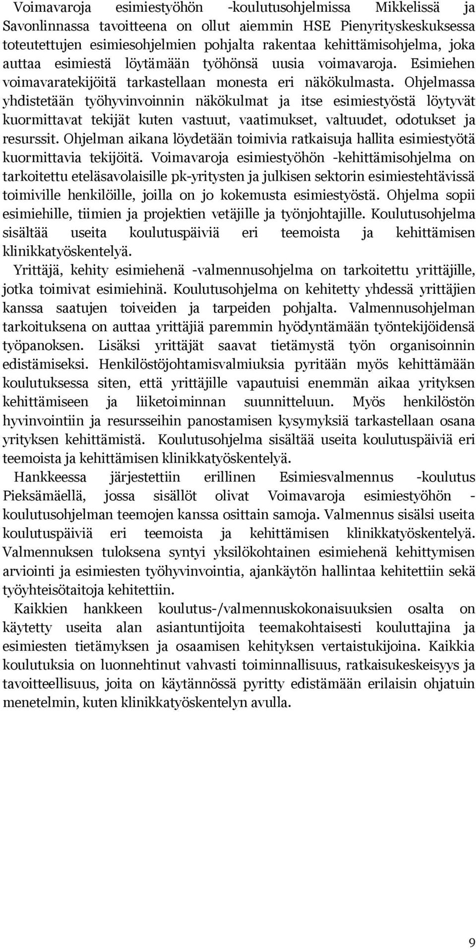 Ohjelmassa yhdistetään työhyvinvoinnin näkökulmat ja itse esimiestyöstä löytyvät kuormittavat tekijät kuten vastuut, vaatimukset, valtuudet, odotukset ja resurssit.