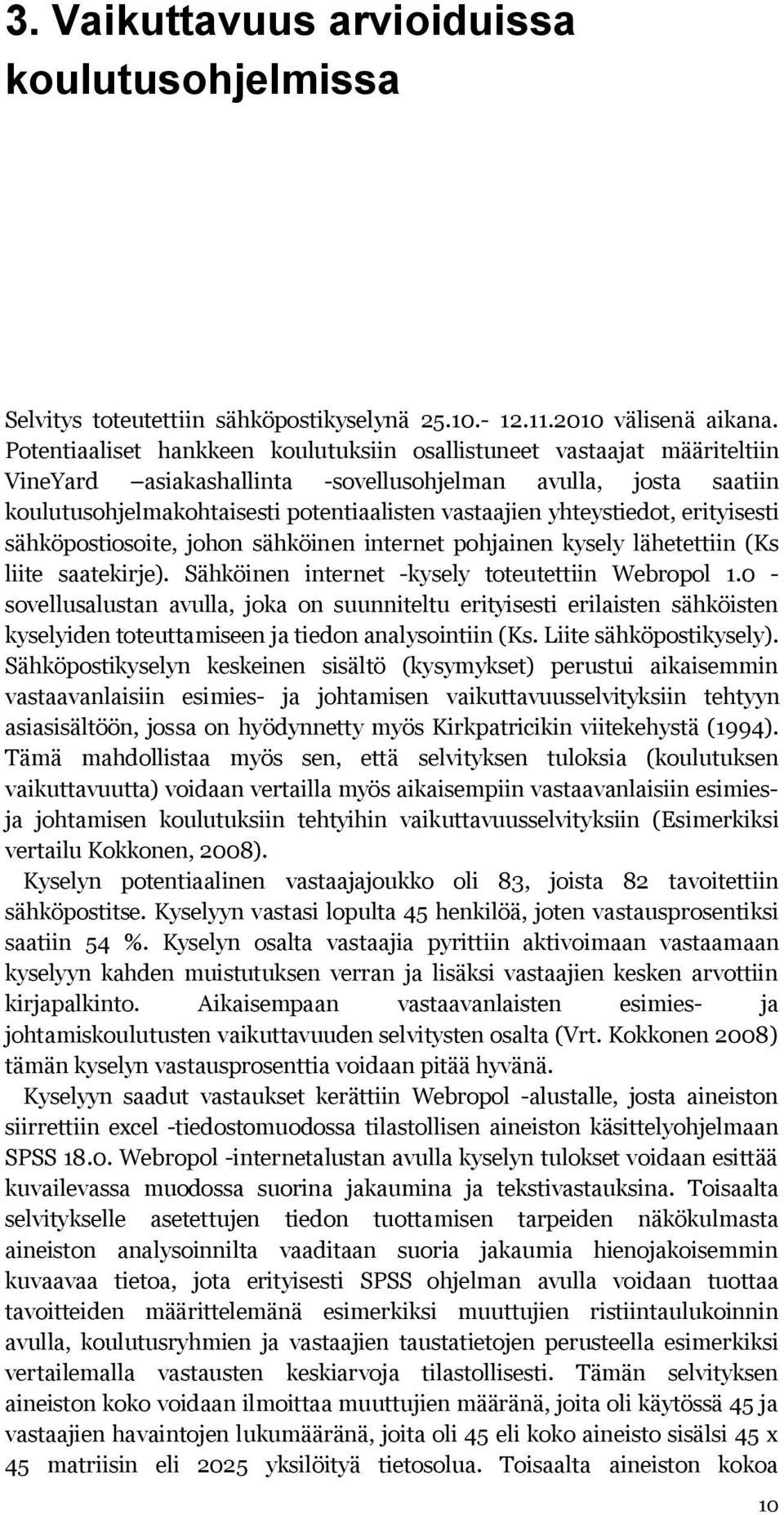 yhteystiedot, erityisesti sähköpostiosoite, johon sähköinen internet pohjainen kysely lähetettiin (Ks liite saatekirje). Sähköinen internet -kysely toteutettiin Webropol 1.