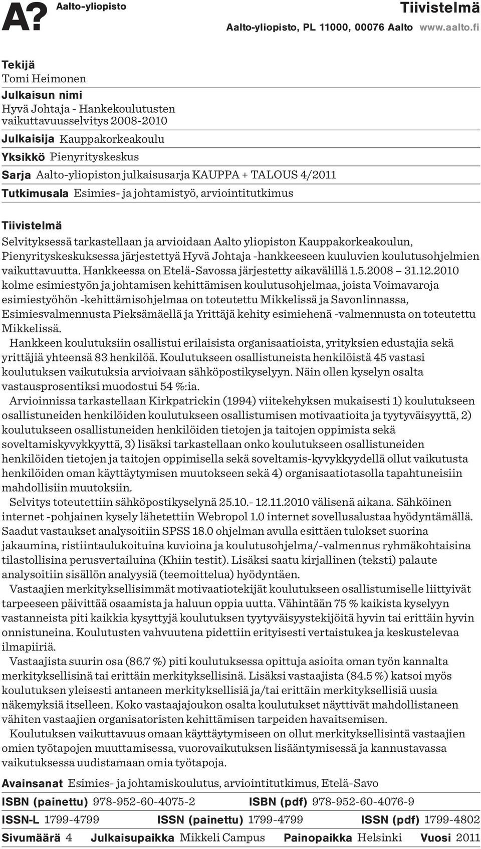 + TALOUS 4/2011 Tutkimusala Esimies- ja johtamistyö, arviointitutkimus Tiivistelmä Selvityksessä tarkastellaan ja arvioidaan Aalto yliopiston Kauppakorkeakoulun, Pienyrityskeskuksessa järjestettyä