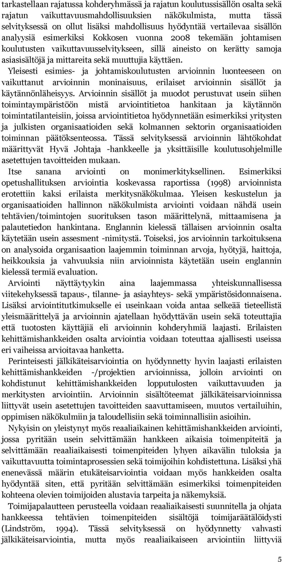 käyttäen. Yleisesti esimies- ja johtamiskoulutusten arvioinnin luonteeseen on vaikuttanut arvioinnin moninaisuus, erilaiset arvioinnin sisällöt ja käytännönläheisyys.